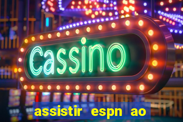 assistir espn ao vivo online gratis